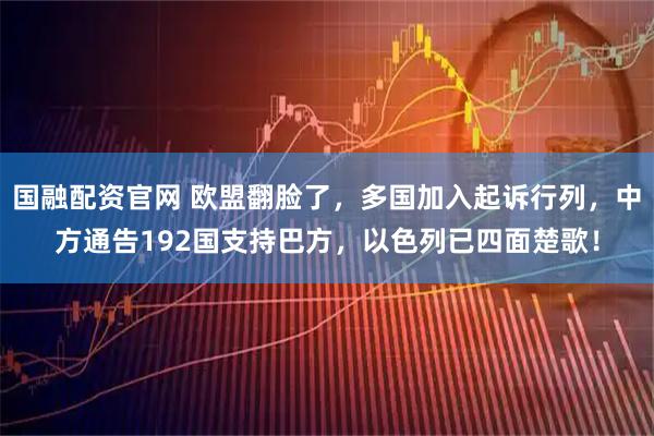国融配资官网 欧盟翻脸了，多国加入起诉行列，中方通告192国支持巴方，以色列已四面楚歌！