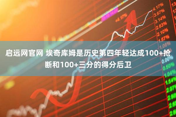 启远网官网 埃奇库姆是历史第四年轻达成100+抢断和100+三分的得分后卫